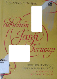 Image of Sebelum Janji Terucap: Persiapan Menuju Perkawinan Bahagia + Tips dan Strategi Mengelola Beragam Konflik dengan Pasangan