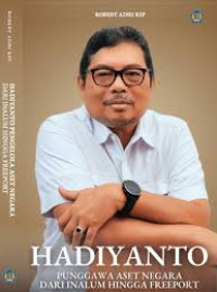 Hadiyanto, Punggawa Aset Negara Dari Inalum Hingga Freeport