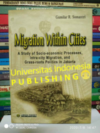 Image of Migration Within Cities : A Study of Socio-economic Processes, Intra-city Migration and Grass-root Politics in Jakarta